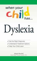 When Your Child Has . . . Dyslexia: Get the Right Diagnosis, Understand Treatment Options, and Help Your Child Learn 1598696777 Book Cover