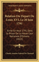 R�lation Du D�part de Louis XVI, Le 20 Juin, 1791: �crite En Aout 1791, Dans La Prison de la Haute Cour Nationale d'Orl�ans (Classic Reprint) 2019214644 Book Cover