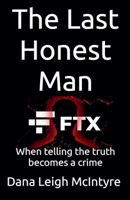 Ftx: The Last Honest Man - When Telling The Truth Becomes A Crime B0F4Z2ZCCT Book Cover