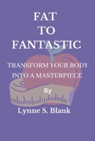 Fat to Fantastic: Transform your body into a masterpiece B0BTW6D6KX Book Cover