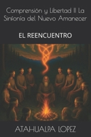 Comprensión y Libertad II La Sinfonía del Nuevo Amanecer: EL REENCUENTRO (Spanish Edition) B0FJMJD4PN Book Cover