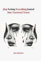Stop letting everything control you: Emotional Armor B0GLHPCYNM Book Cover