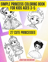 Simple Princess Coloring Book For Toddlers: Adorable Designs for Ages 3-5 to Color and Explore B0CFWVW228 Book Cover
