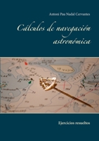 C?lculos de navegaci?n astron?mica: Ejercicios resueltos 841373326X Book Cover