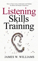 Listening Skills Training: How to Truly Listen, Understand, and Validate for Better and Deeper Connections B093MYWVZM Book Cover