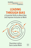 Leading Through Bias: 5 Essential Skills to Block Bias and Improve Inclusion at Work (Palgrave Executive Essentials) 303138573X Book Cover