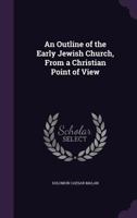 An outline of the early Jewish church, from a Christian point of view 1346831629 Book Cover