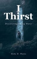 I Thirst: Discovering Living Water B0DTRPLV3K Book Cover