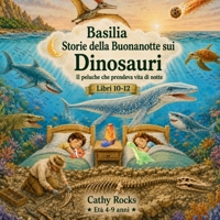 Basilia – Storie della Buonanotte sui Dinosauri: Trilogia 4 - Libri 10-12 (Italian Edition) B0H2V5T123 Book Cover