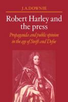 Robert Harley and the Press: Propaganda and Public Opinion in the Age of Swift and Defoe 0521070740 Book Cover