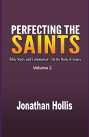Perfecting the Saints Volume 2: Bible Study and Commentary On the Book of James B0CRKKT5Y6 Book Cover