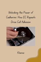 Unlocking the Power of Cadherins: How EC Repeats Drive Cell Adhesion 3384280849 Book Cover
