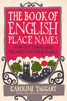 The Book of English Place Names: How Our Towns and Villages Got Their Names 0091940435 Book Cover