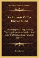An estimate of the human mind; a philosophical inquiry into the legitimate application and extent of 0530159457 Book Cover