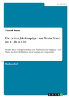 Die ersten Jakobuspilger aus Deutschland im 11. Jh. n. Chr.: Welche Ziele verfolgten Paulina von Paulinzella und Siegfried I. von Mainz mit ihren Wallfahrten nach Santiago de Compostela? 334637596X Book Cover