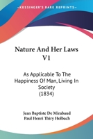 Nature And Her Laws V1: As Applicable To The Happiness Of Man, Living In Society 1166312631 Book Cover