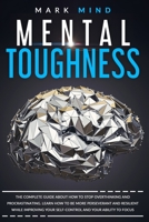 Mental Toughness: The Complete Guide about How to Stop Overthinking and Procrastinating. Learn How to Be More Perseverant and Resilient While Improving Your Self-Control and Your Ability to Focus B08C97TH94 Book Cover