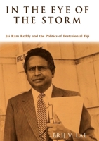 In the Eye of the Storm: Jai Ram Reddy and the Politics of Postcolonial Fiji 1921666528 Book Cover