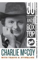 Fifty Cents and a Box Top: The Creative Life of Nashville Session Musician Charlie McCoy 1943665710 Book Cover