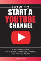 How to Start a YouTube Channel: A Beginners Guide on Starting a YouTube Channel for Fun and Profit | the easy way 2021 B09BCDXBLQ Book Cover