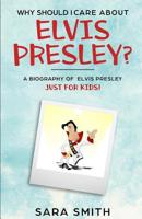 Why Should I Care About Elvis Presley?: A Biography of Elvis Presley Just for Kids 1096912694 Book Cover