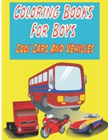 Coloring Books For Boys Cool Cars And Vehicles: Cool Cars, Trucks, Bikes, Planes, Boats And Vehicles Coloring Book For Boys B08RRDFG9M Book Cover