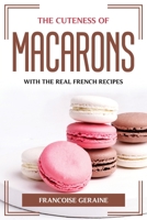The Cuteness of Macarons: With the Real French Recipes 1804775754 Book Cover