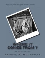 Where It Comes from ?: An Illustrated Novel 1484098862 Book Cover