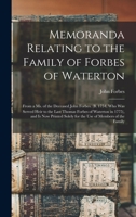 Memoranda Relating to the Family of Forbes of Waterton; From a ms. of the Deceased John Forbes. (b. 1754, who was Served Heir to the Last Thomas Forbes of Waterton in 1775), and is now Printed Solely  1018130802 Book Cover