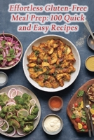 Effortless Gluten-Free Meal Prep: 100 Quick and Easy Recipes B0CM3MT8P7 Book Cover