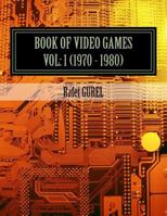 Book of Video Games: Vol. 1 (1970 - 1980) 1500648477 Book Cover