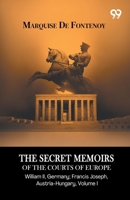 The Secret Memoirs Of The Courts Of Europe: William II, Germany; Francis Joseph, Austria-Hungary, Volume I 9378306799 Book Cover