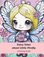 Fairy Tales about Little Firefly coloring book: Three modern fairy tales about kindness, patience, and love with themed coloring images B0CTR8LMDR Book Cover