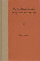 The Social Transformation of Eighteenth-Century Cuba 0813028000 Book Cover