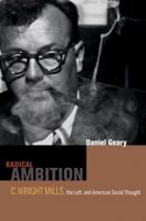 Radical Ambition: C. Wright Mills, the Left, and American Social Thought 0520258363 Book Cover