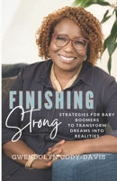 FINISHING STRONG: Strategies For Baby Boomers To Transform Dreams Into Realities 1734679336 Book Cover