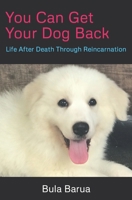 You Can Get Your Dog Back: Life After Death Through Reincarnation B0CHL3MGS8 Book Cover