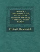 Danmark I Valdemarernes Tid, 1157-1375: En Historisk Skildring - Primary Source Edition 1289943753 Book Cover