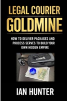 Legal Courier Goldmine: How to Deliver Packages and Process Serves To Build Your Own Hidden Empire B0GTG8K9ZR Book Cover
