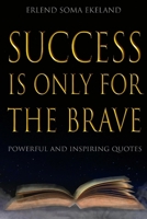 Success Is Only For The Brave: Powerful and Inspiring Quotes B0BTRSXLPZ Book Cover