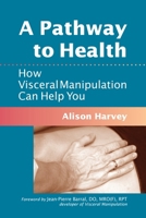 A Pathway to Health: How Visceral Manipulation Can Help You 1556439016 Book Cover
