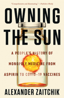 Owning the Sun: A People's History of Monopoly Medicine from Aspirin to COVID-19 Vaccines 164009590X Book Cover