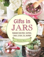 Gifts in Jars: Homemade Cookie Mixes, Soup Mixes, Candles, Lotions, Teas, and More! 1510719741 Book Cover