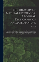 The Treasury of Natural History; or, A Popular Dictionary of Animated Nature: In Which the Zoological Characteristics That Distinguish the Different ... of Interesting Information Illustrative Of... 1017816379 Book Cover