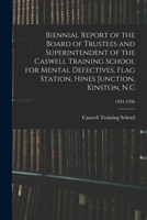 Biennial Report of the Board of Trustees and Superintendent of the Caswell Training School for Mental Defectives, Flag Station, Hines Junction, Kinston, N.C; 1934-1936 1014420628 Book Cover