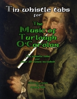 Tin Whistle Tabs for The Music of Turlough O'Carolan: Over 200 tunes with tin whistle tabs 1999041054 Book Cover