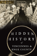 Hidden History of Vincennes and Knox County 1467145556 Book Cover