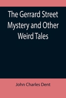 The Gerrard Street Mystery and Other Weird Tales 1511756349 Book Cover