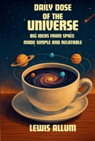 Daily Dose of The Universe: Big Ideas from Space Made Simple and Relatable B0FP1FZ179 Book Cover