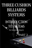 Three Cushion Billiards Systems - Introduction to Systems - Part 2: A Complete Guide for Anyone Wanting to Learn Three Cushion Billiard Systems B0H3K5JY4B Book Cover